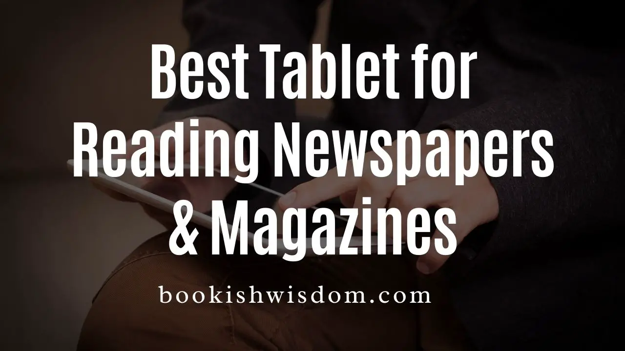 Best Tablet for Reading Newspapers and Magazines