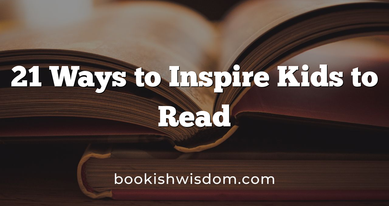 21 Ways to Inspire Kids to Read