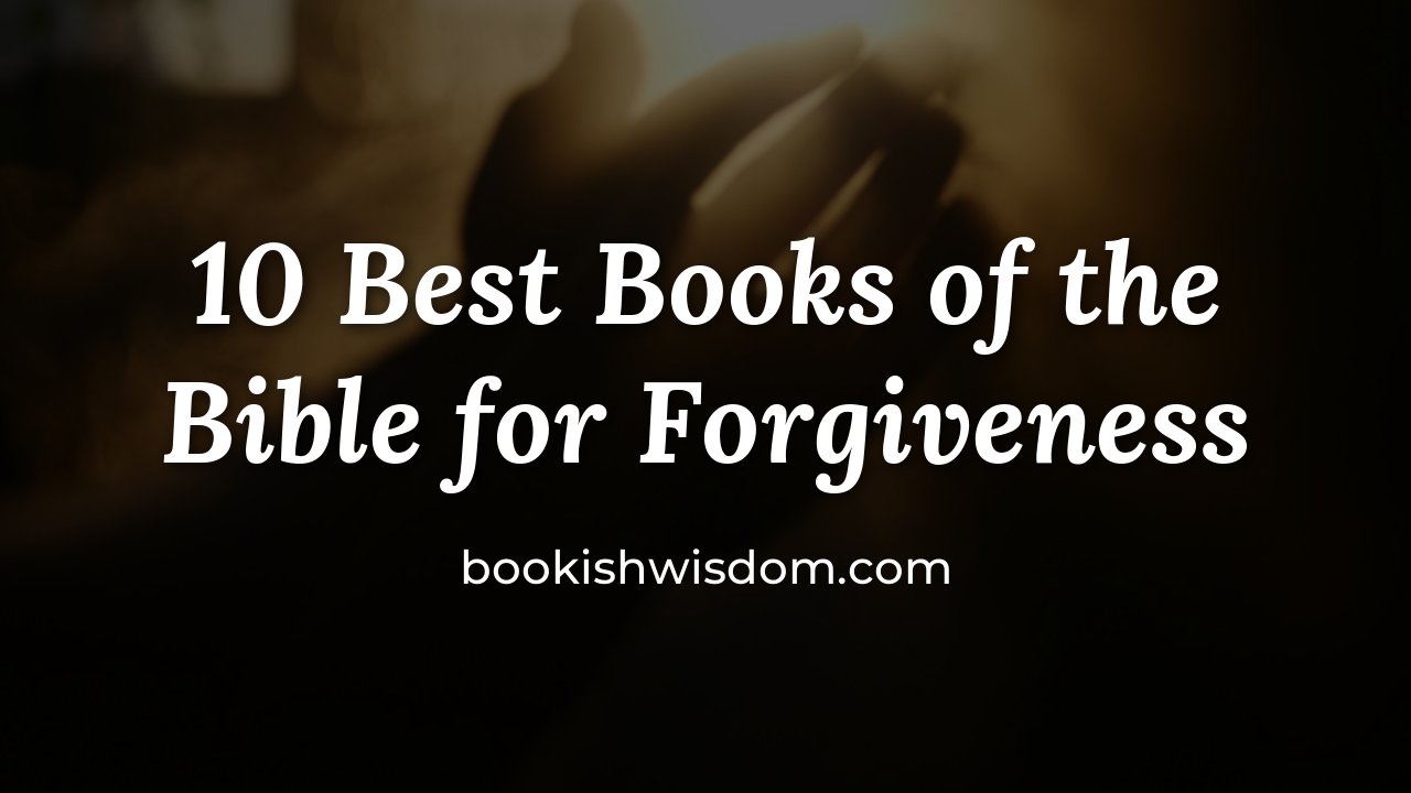 10 Best Books of the Bible for Forgiveness and Letting Go - bookishwisdom.com