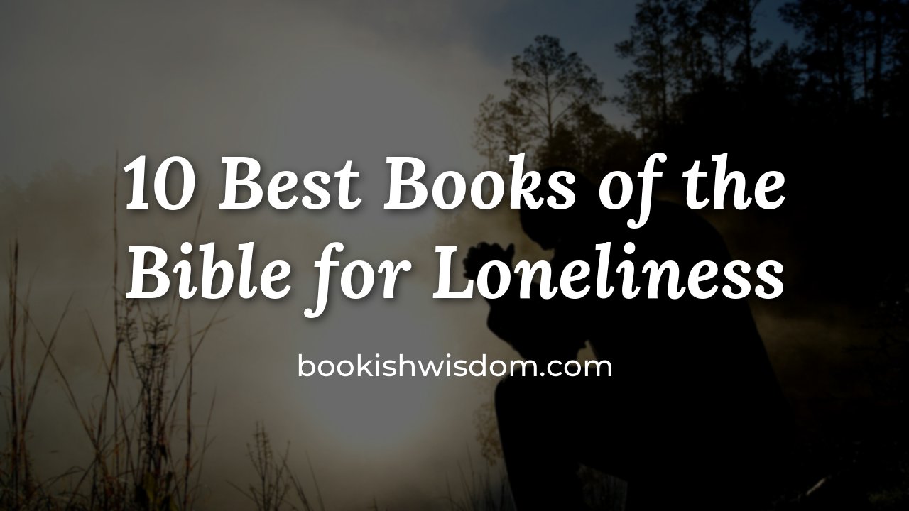 10 Best Books of the Bible for Loneliness and Feeling Alone - bookishwisdom.com