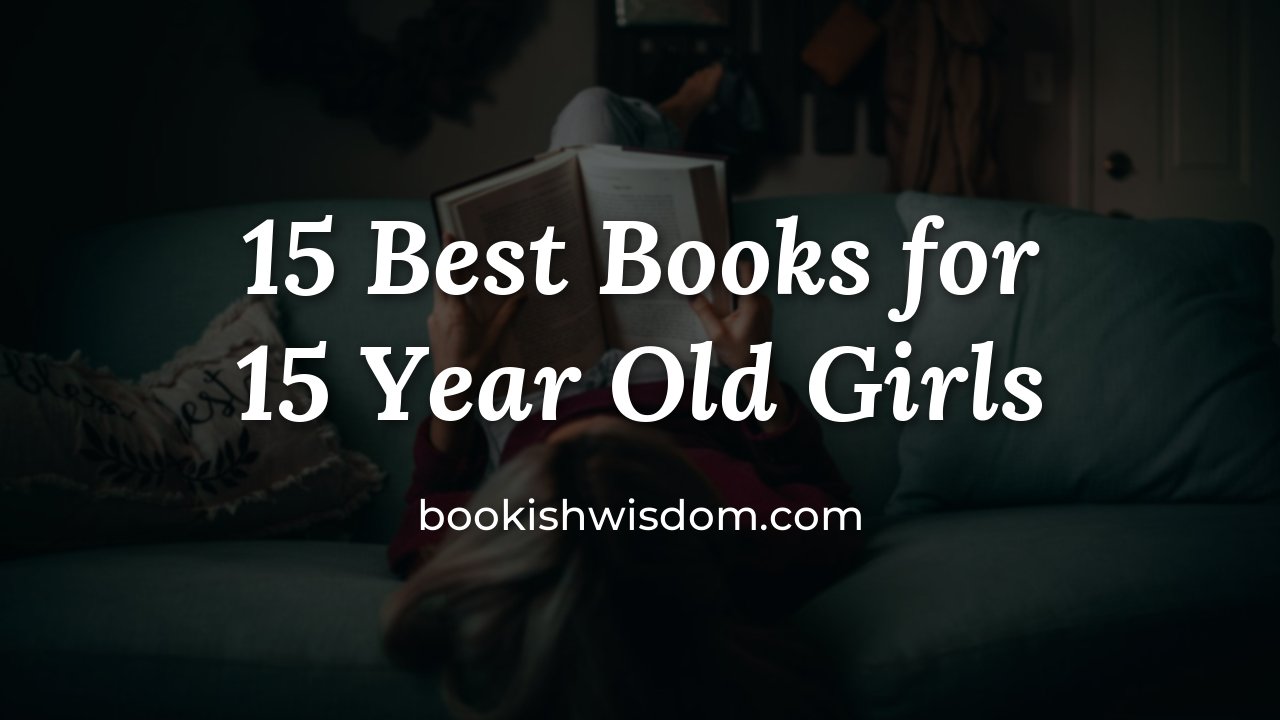 15 Best Books for 15 Year Old Girls - bookishwisdom.com