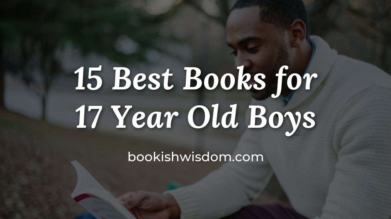 15 Best Books for 17 Year Old Boys - bookishwisdom.com