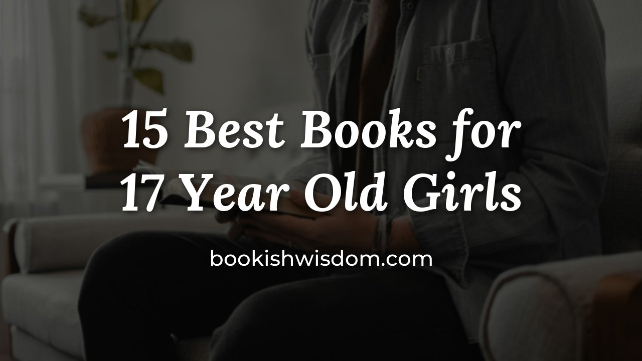 15 Best Books for 17 Year Old Girls - bookishwisdom.com