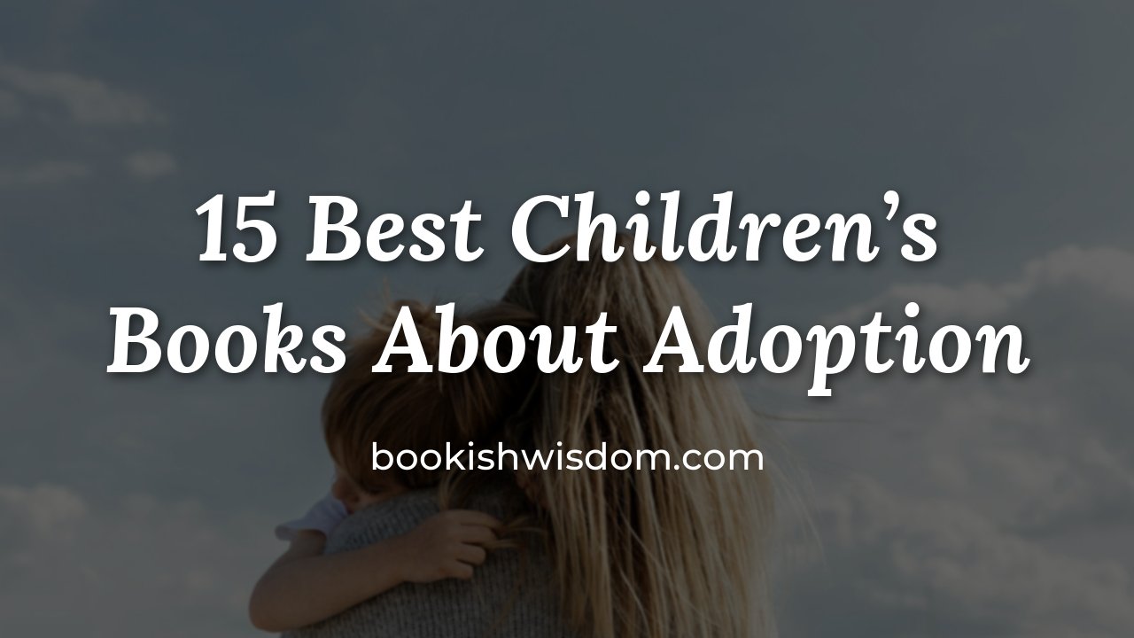 15 Best Children's Books About Adoption to Help Kids Understand Their Story - bookishwisdom.com