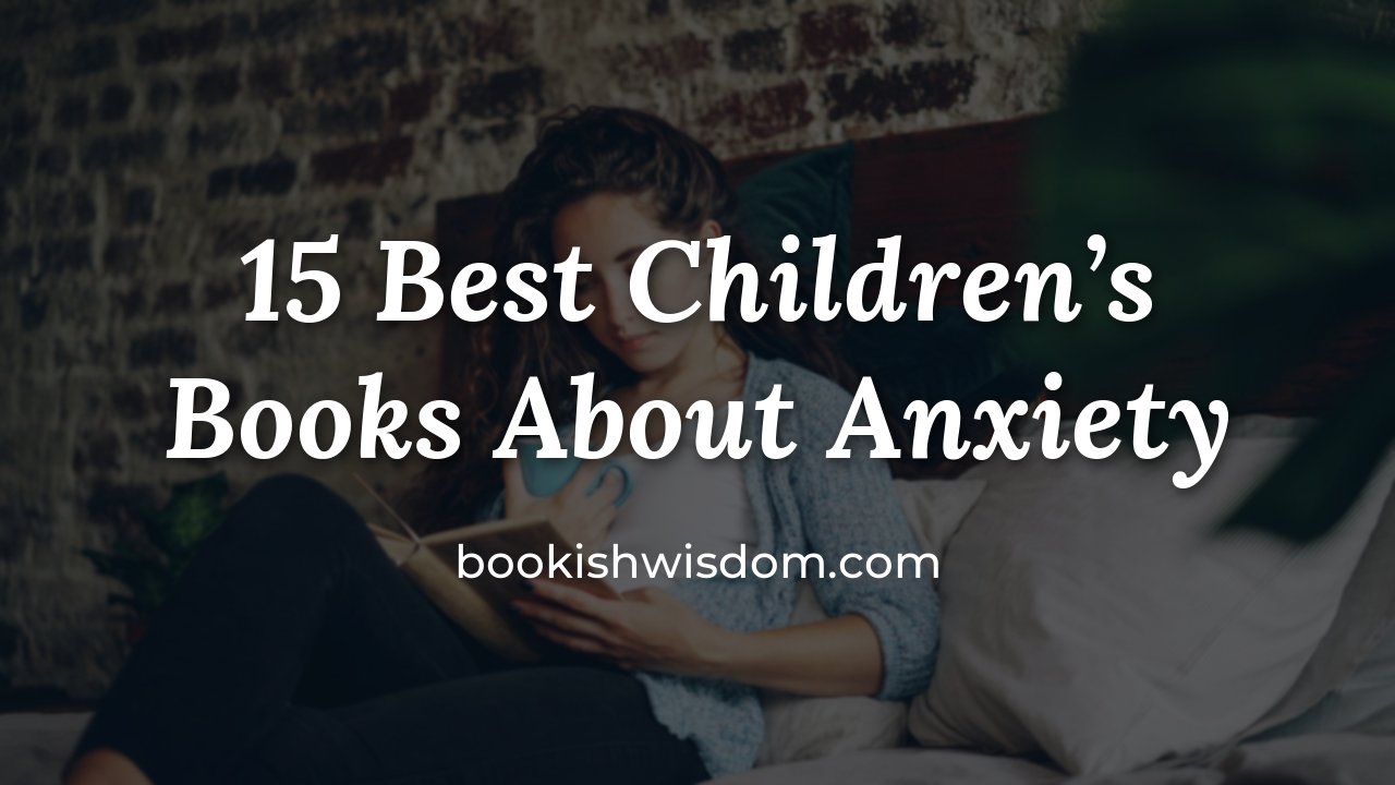 15 Best Children's Books About Anxiety - bookishwisdom.com