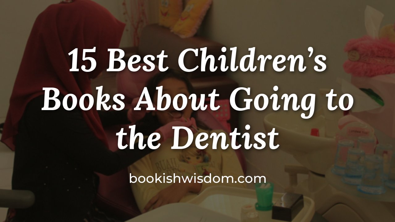15 Best Children's Books About Going to the Dentist to Ease First-Visit Fears - bookishwisdom.com