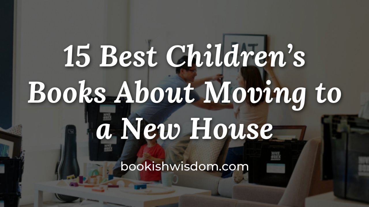 15 Best Children's Books About Moving to a New House - bookishwisdom.com