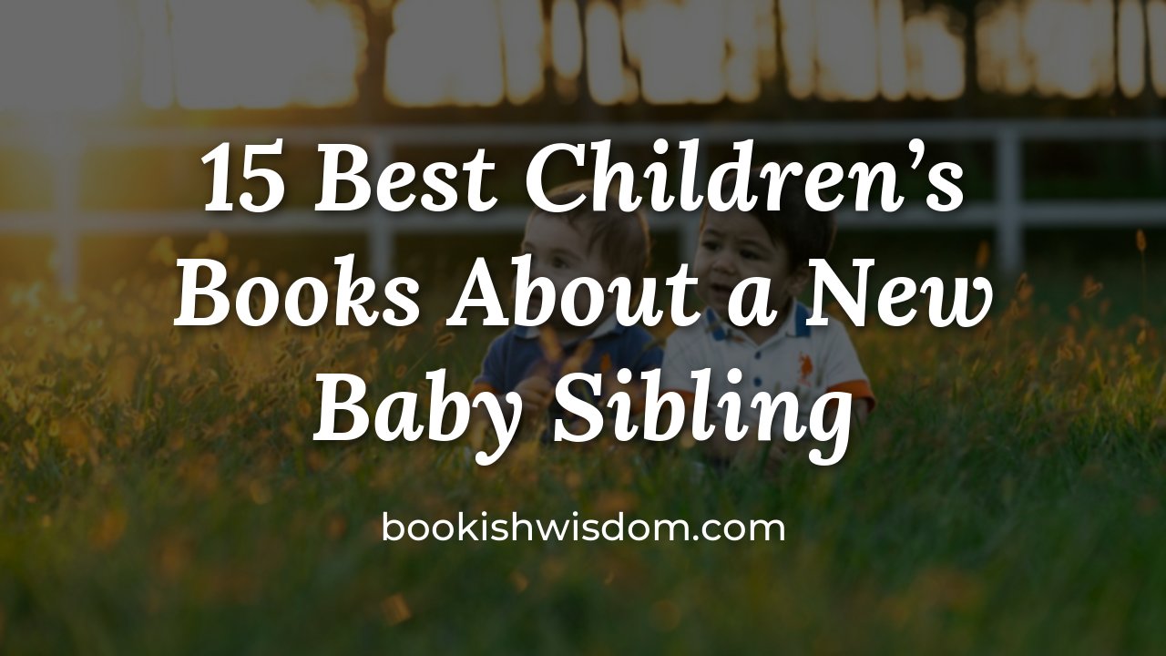 15 Best Children's Books About a New Baby Sibling - bookishwisdom.com