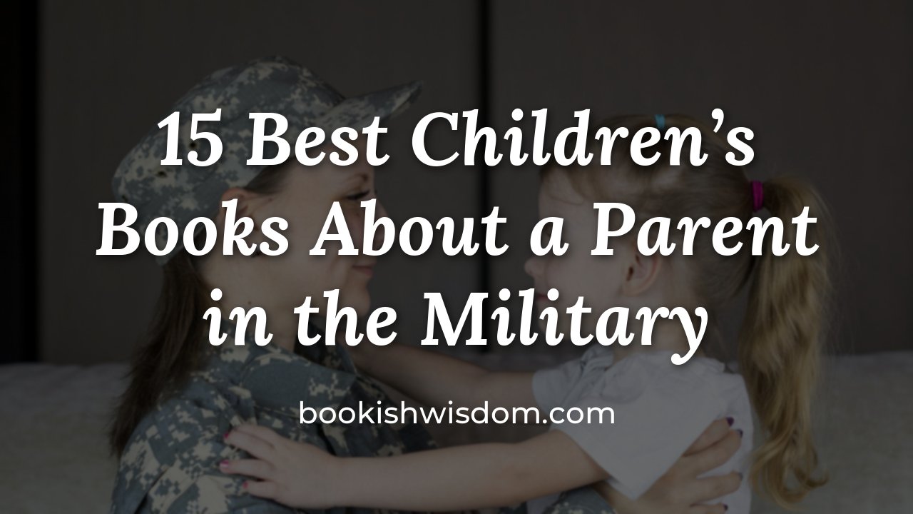 15 Best Children's Books About a Parent in the Military for Deployment and Homecoming - bookishwisdom.com