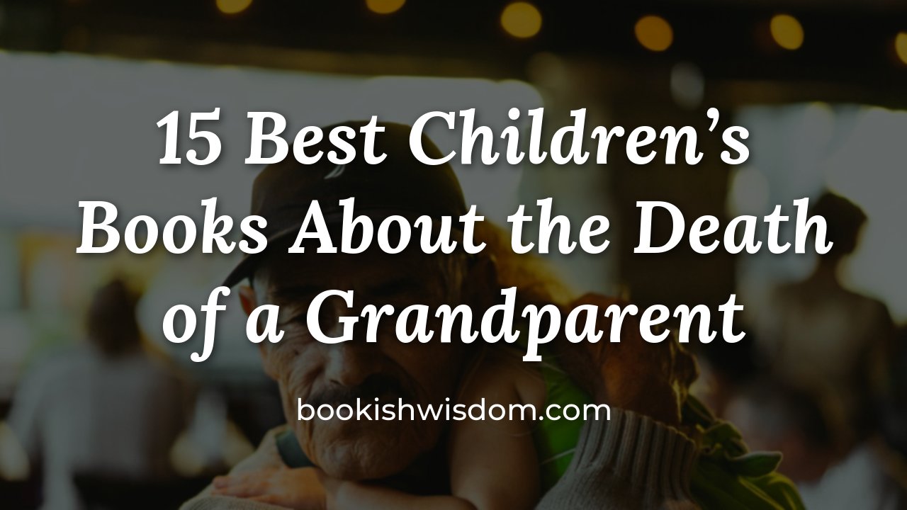 15 Best Children's Books About the Death of a Grandparent - bookishwisdom.com