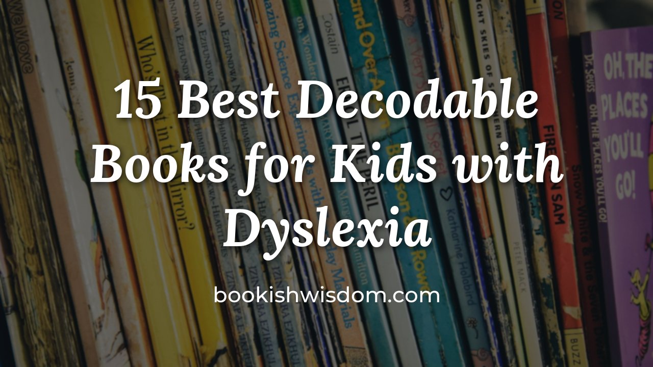 15 Best Decodable Books for Kids with Dyslexia - bookishwisdom.com