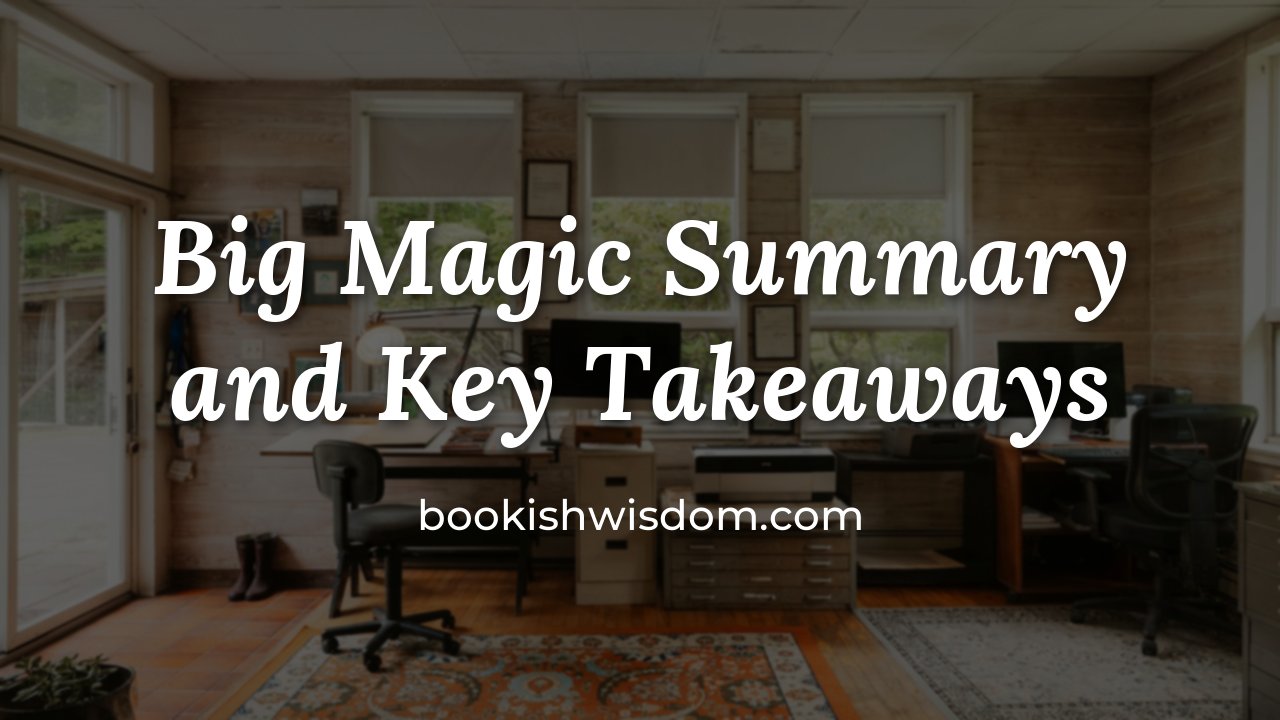 Big Magic by Elizabeth Gilbert: Summary and Key Takeaways - bookishwisdom.com