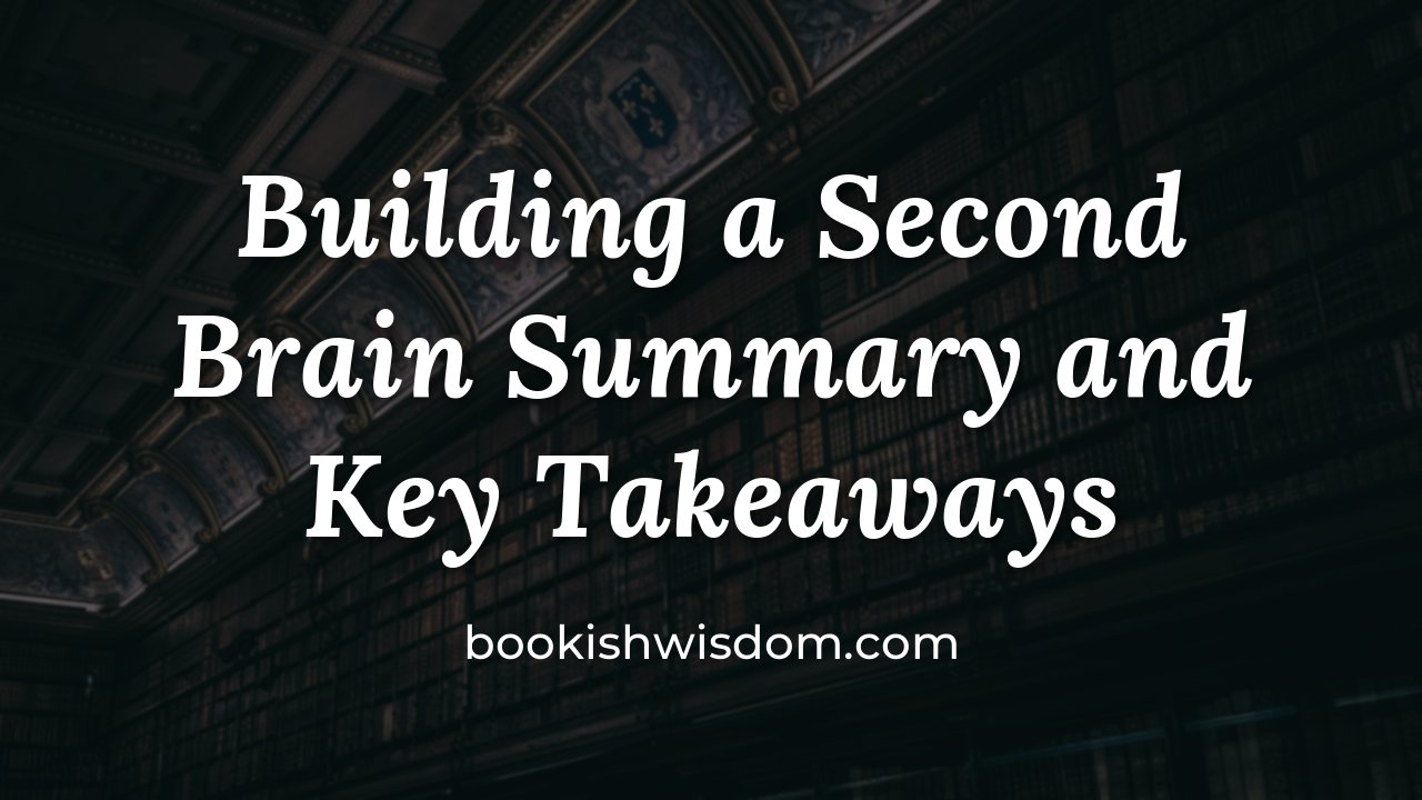 Building a Second Brain by Tiago Forte: Summary and Key Takeaways - bookishwisdom.com