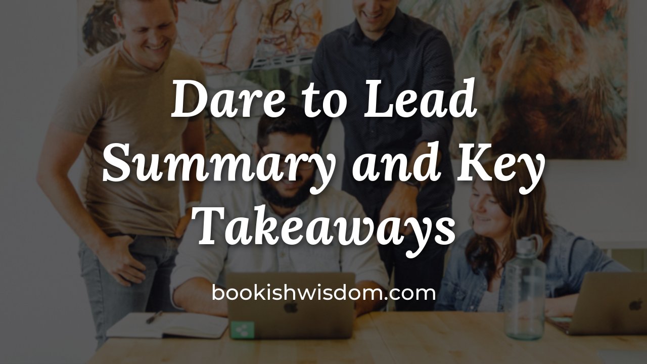 Dare to Lead by Brené Brown: Summary and Key Takeaways - bookishwisdom.com