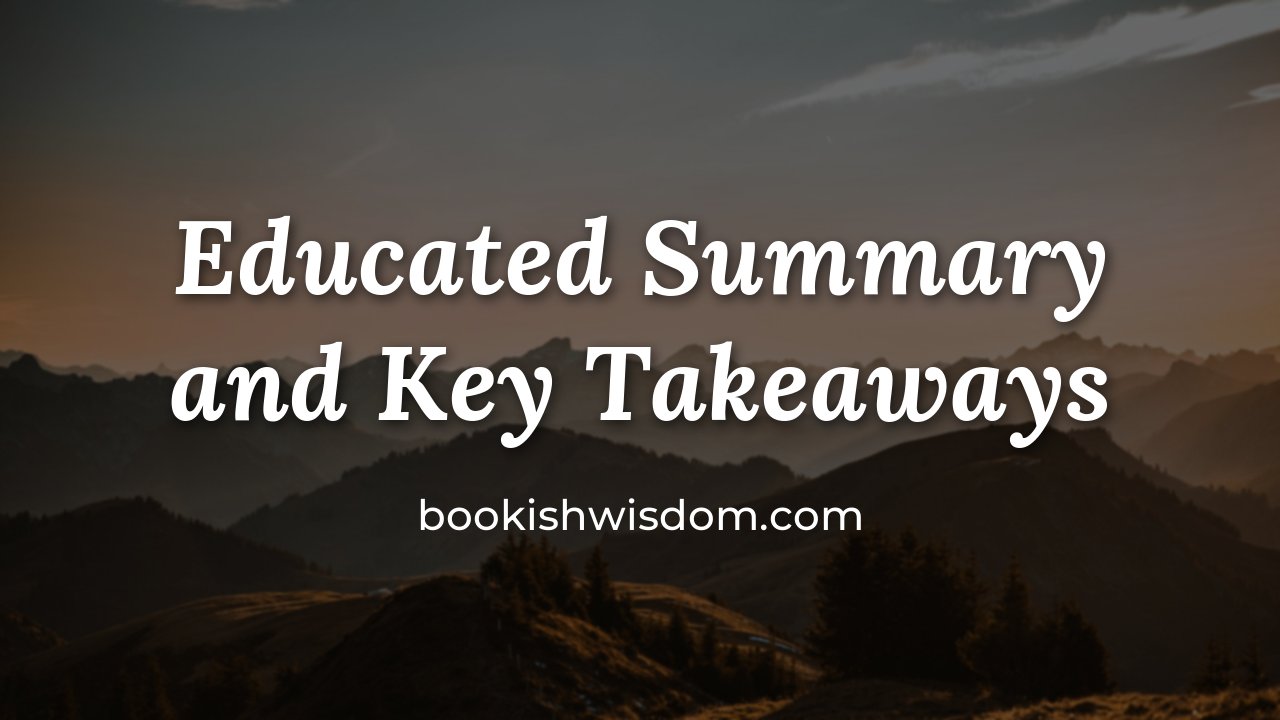 Educated by Tara Westover: Summary and Key Takeaways - bookishwisdom.com