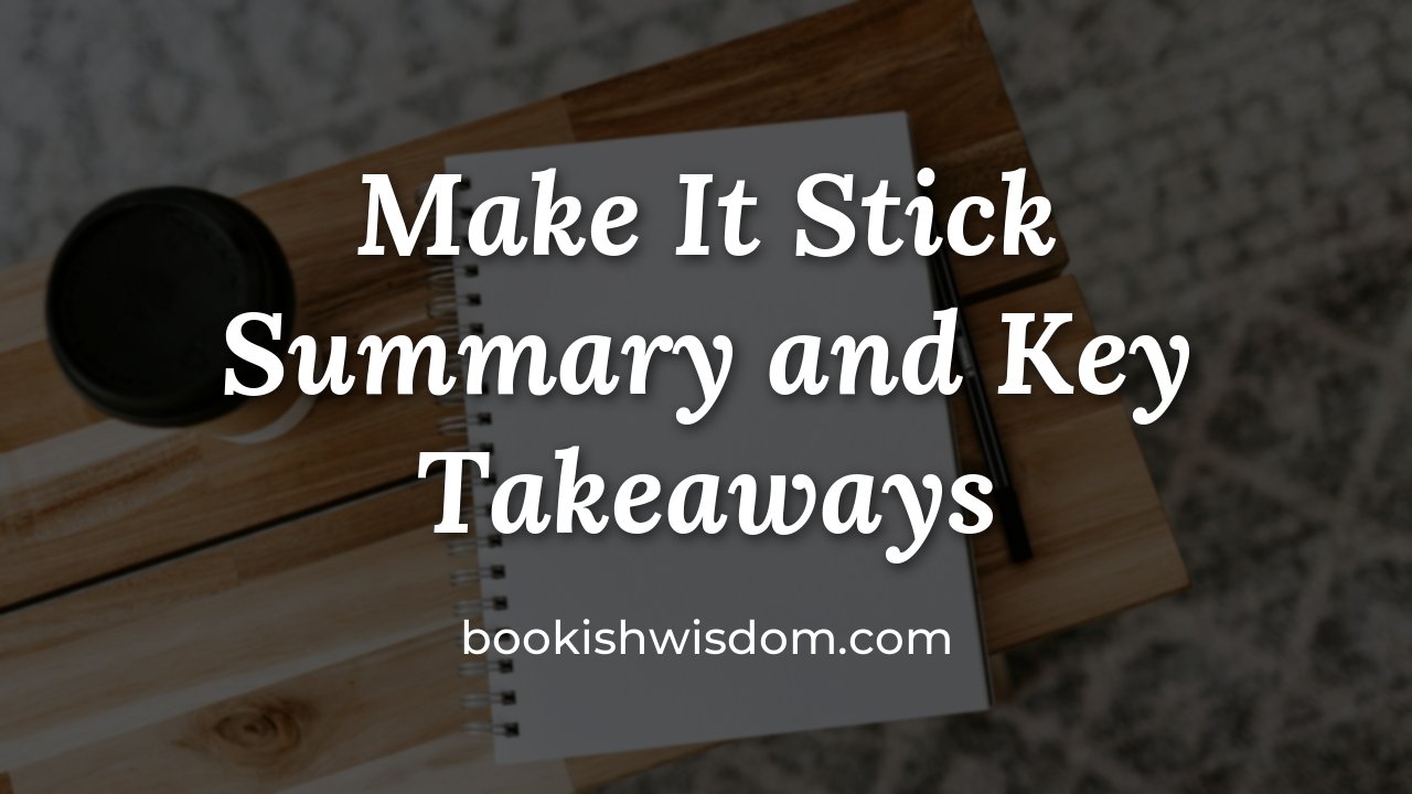 Make It Stick by Peter C. Brown, Henry L. Roediger III and Mark A. McDaniel: Summary and Key Takeaways - bookishwisdom.com