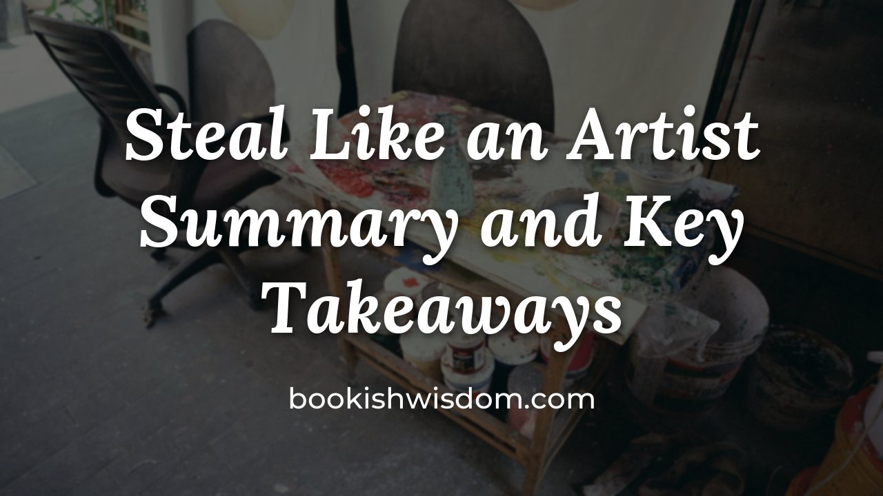 Steal Like an Artist by Austin Kleon: Summary and Key Takeaways - bookishwisdom.com
