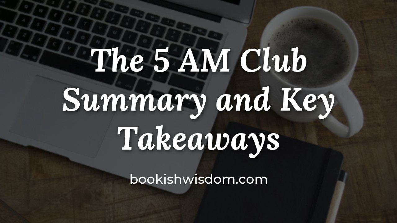 The 5 AM Club by Robin Sharma: Summary and Key Takeaways - bookishwisdom.com