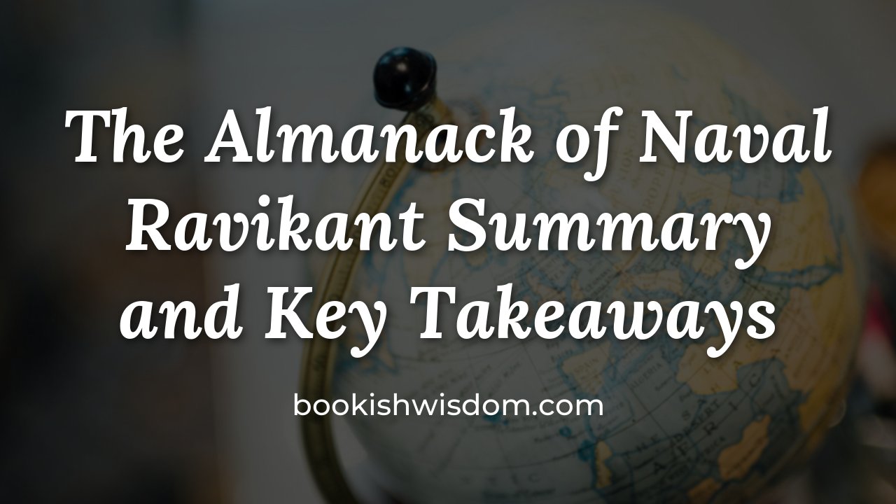 The Almanack of Naval Ravikant by Eric Jorgenson: Summary and Key Takeaways - bookishwisdom.com