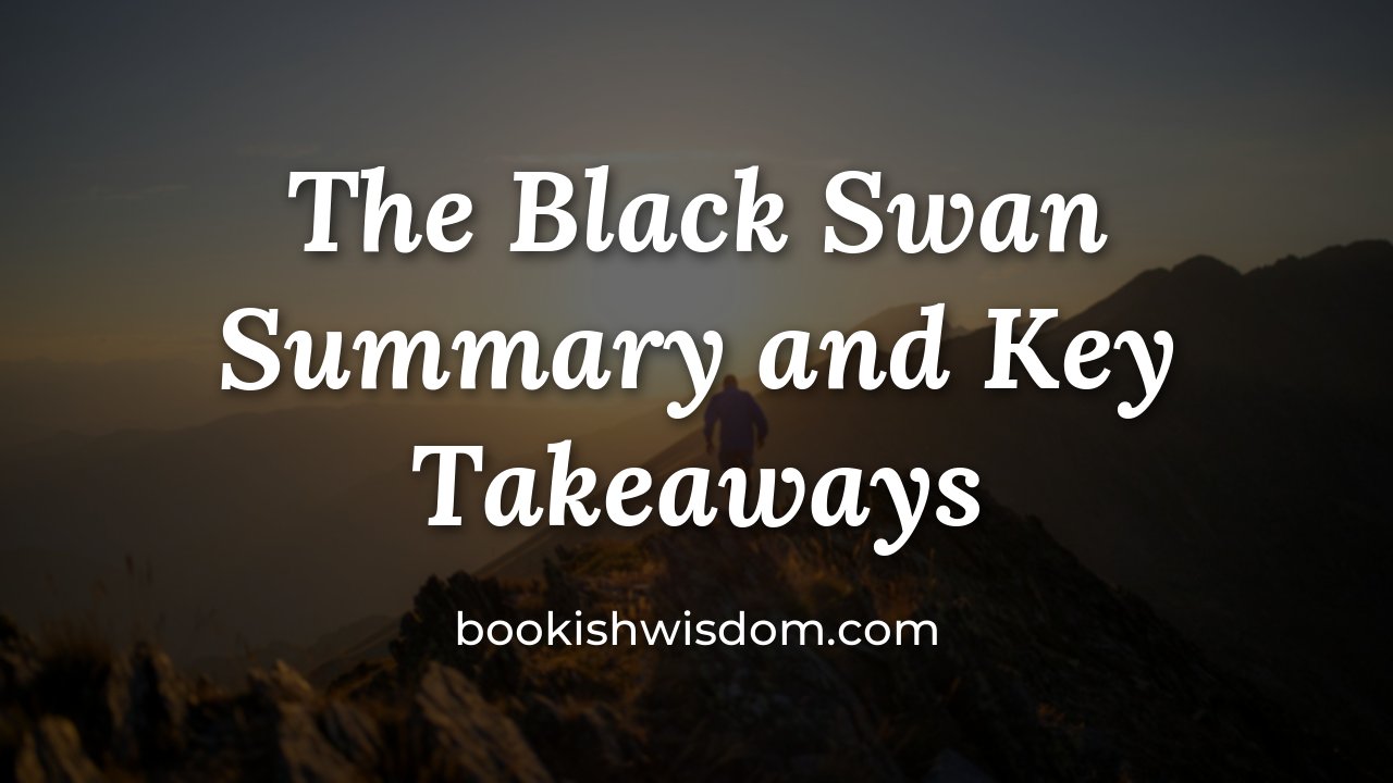 The Black Swan by Nassim Nicholas Taleb: Summary and Key Takeaways - bookishwisdom.com
