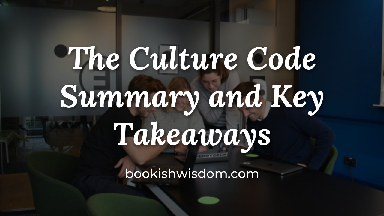 The Culture Code by Daniel Coyle: Summary and Key Takeaways - bookishwisdom.com