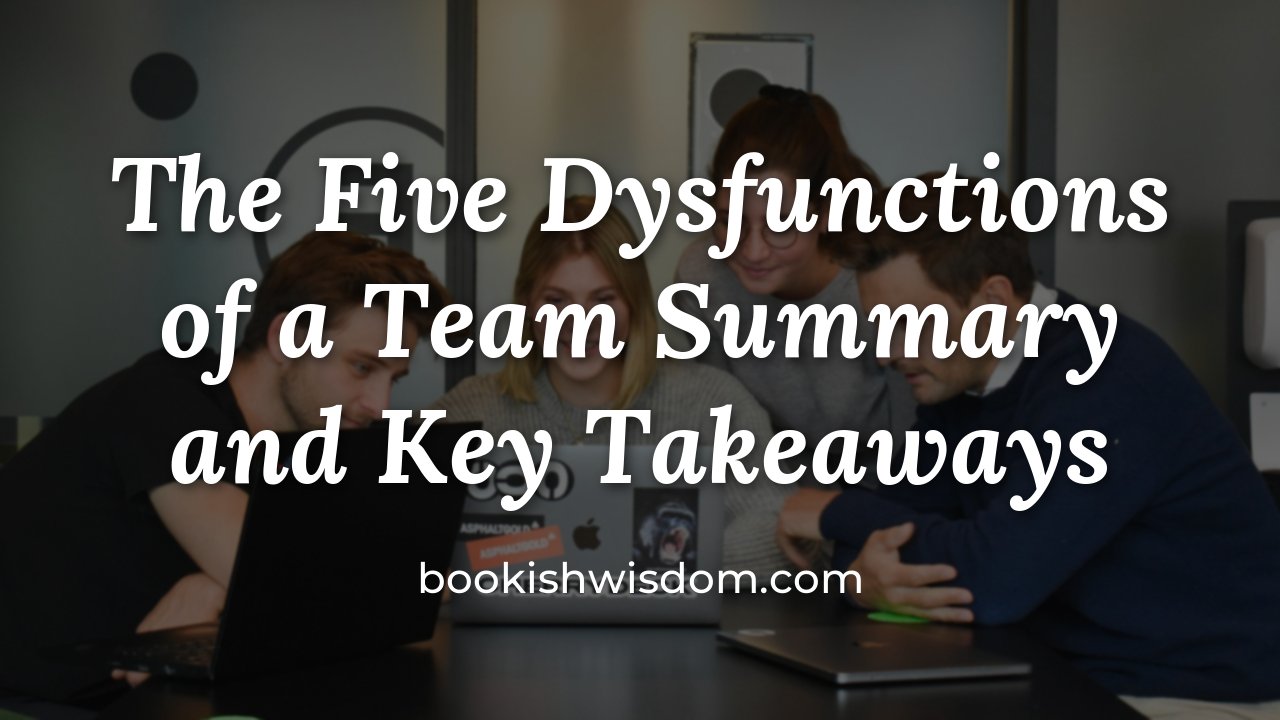 The Five Dysfunctions of a Team by Patrick Lencioni: Summary and Key Takeaways - bookishwisdom.com