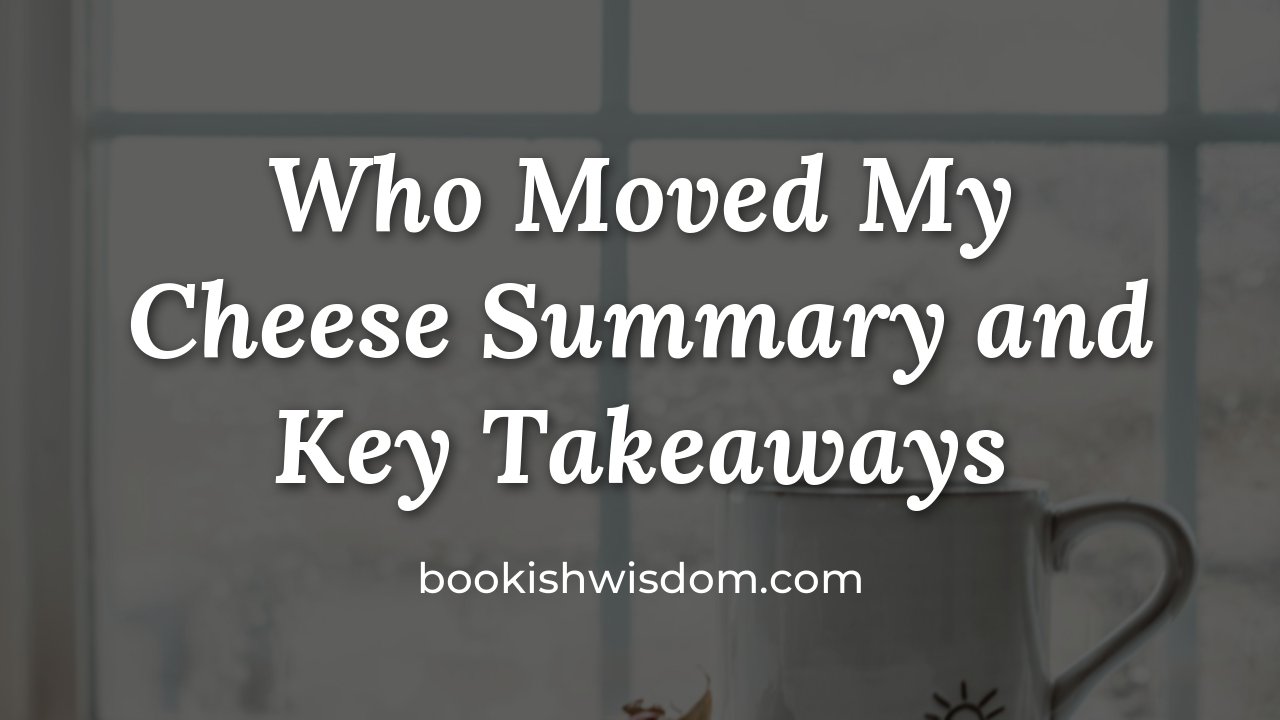 Who Moved My Cheese by Spencer Johnson: Summary and Key Takeaways - bookishwisdom.com